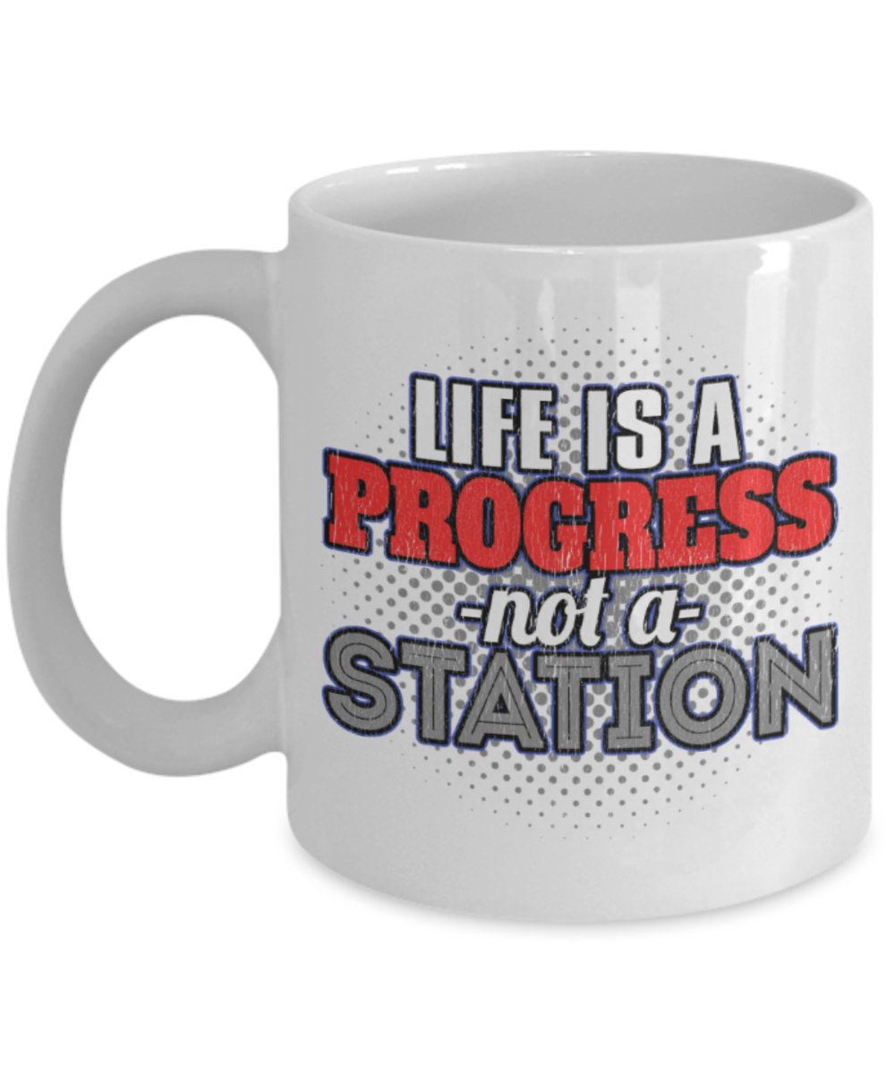 Life is a progress not a station - Funny White Porcelain Coffee 11 oz