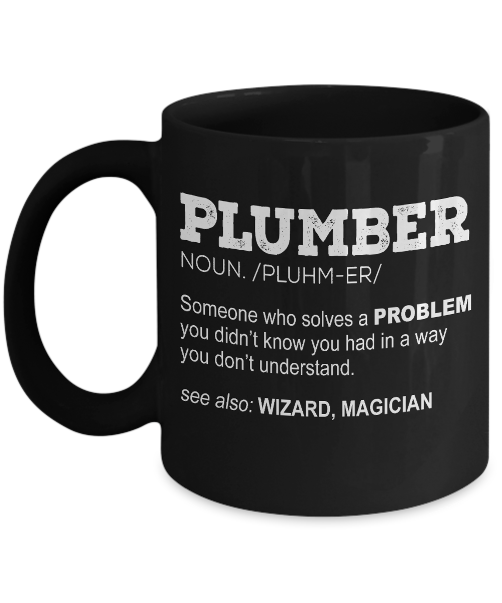 Plumber Coffee mug,Plumber Someone Who Solves A problem You Didn't Know You Had In A Way You Did't Understand-Black Porcelain Coffee Mug 11 oz