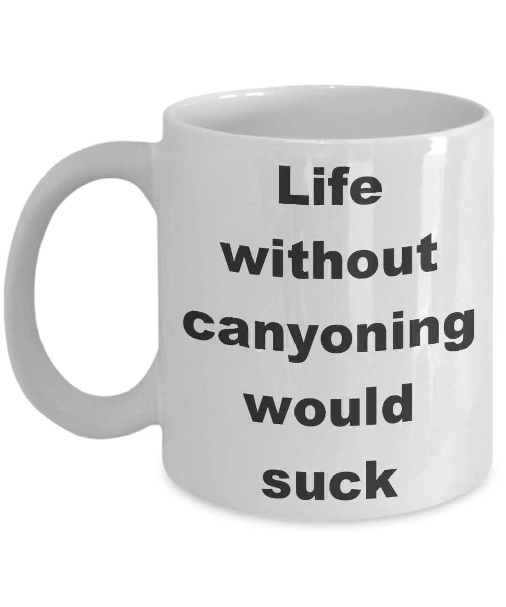 Canyoneering Gift Coffee mugs, Life without canyoning would suck-White Coffee Mug 11 oz