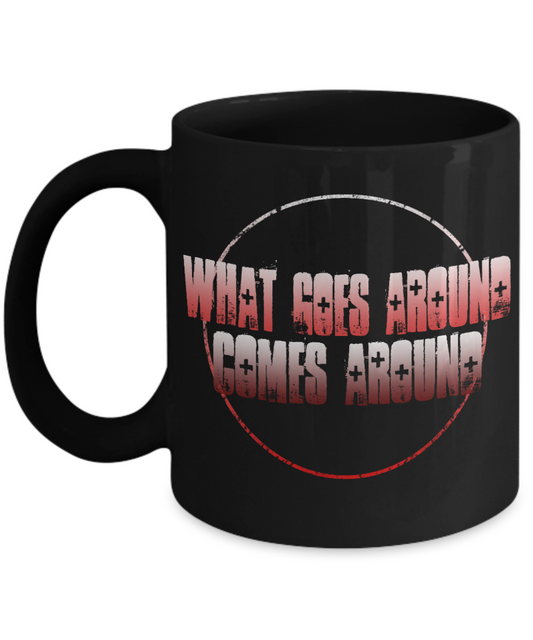 What Goes Around Comes Around- Black Porcelain Coffee Mug 11 Oz Funny Quotes Coffee Mug