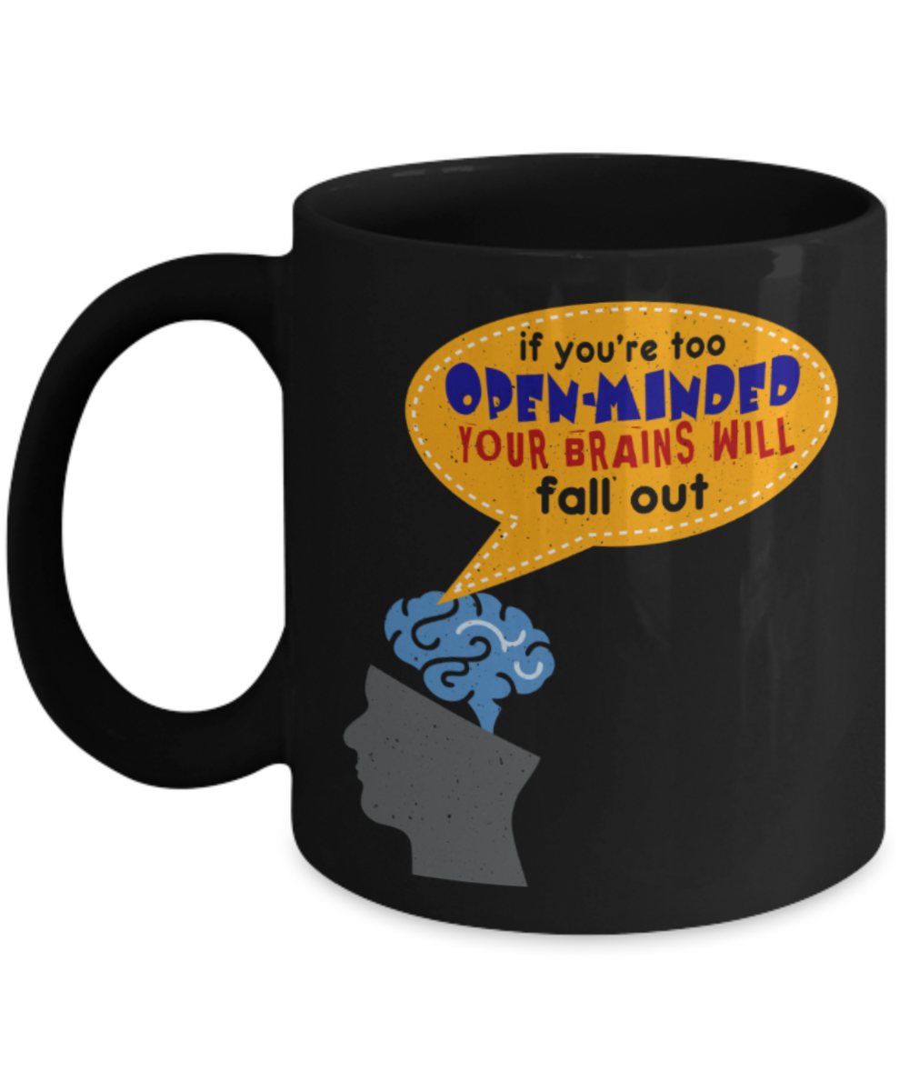 If you're too open minded your brains will fall out - Funny Black Porcelain Coffee 11 oz