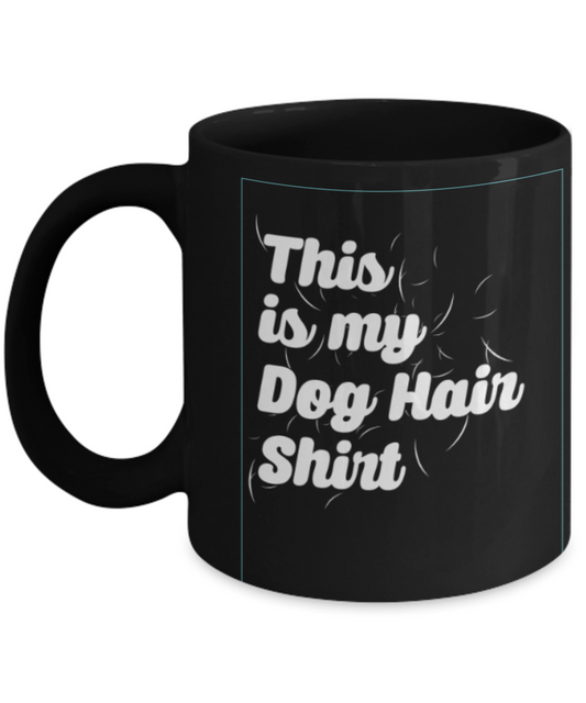 Gift gor dog lovers , This is my dog hair shirt - Black Coffee Mug Porcelain Tea Cup 11 oz - Great Gift
