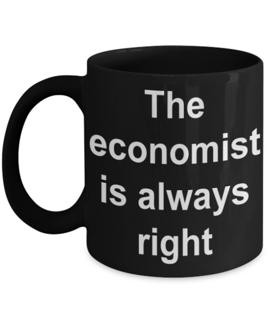The economist is always right - Funny Black Porcelain Coffee Mug Cute Ceramic Cup 11 oz