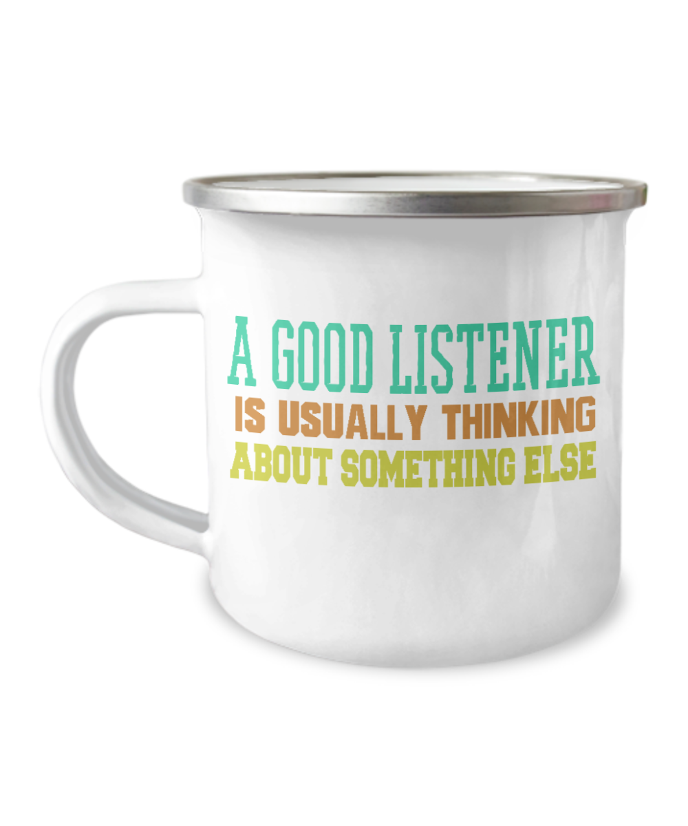 A Good Listener Is Usually Thinking About Something Else-12 Oz Stainless Steel Enamel Finish White Camper Coffee Mug