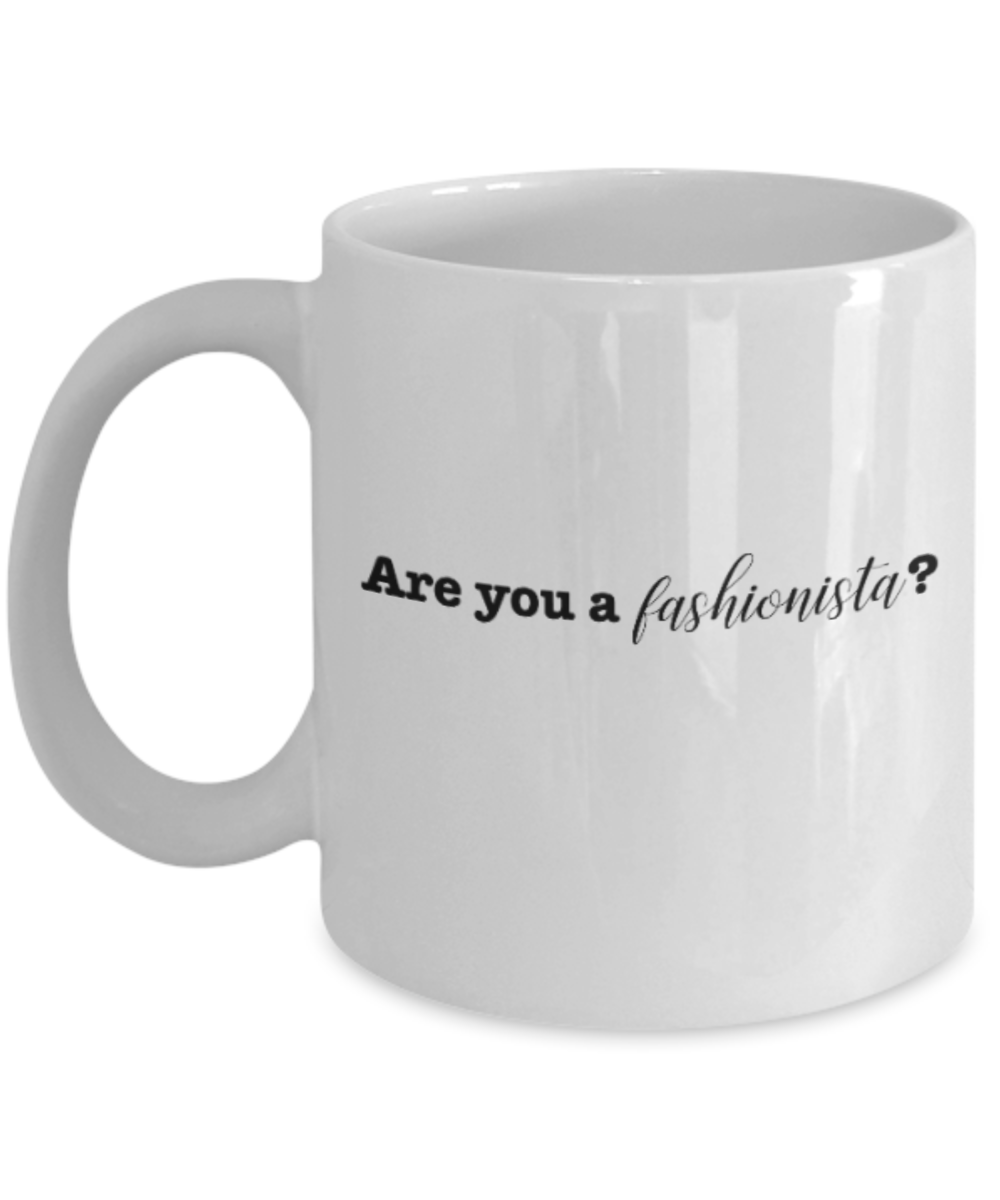 Positive mugs for women , Are you a fashionista - White Coffee Mug Tea Cup 11 oz Gift
