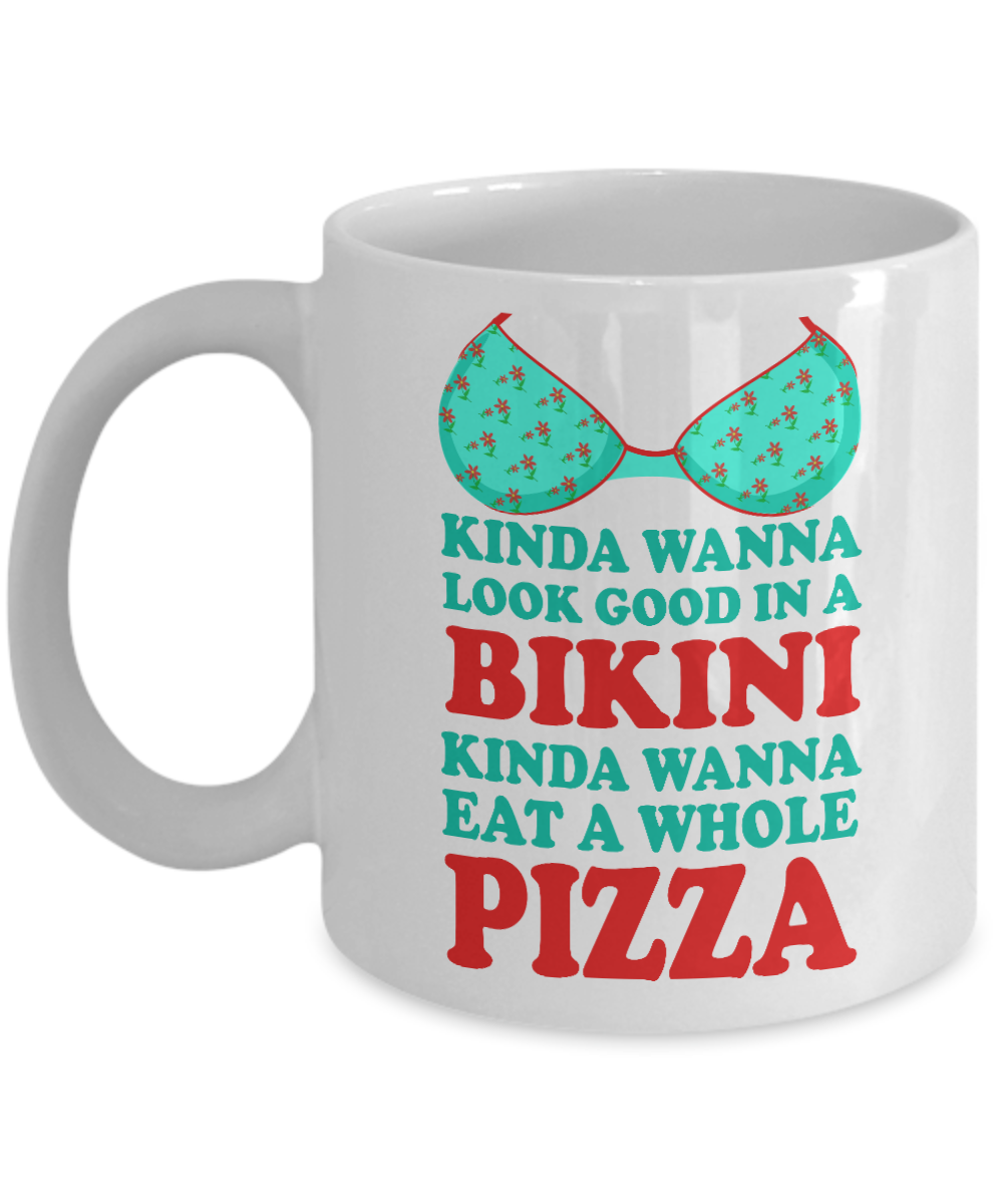 Bikini Girl Coffee Mug,Kinda Wanna Look Good In a Bikini Kinda Wanna Eat A Whole Pizza-White Porcelain Coffee Mug 11 oz