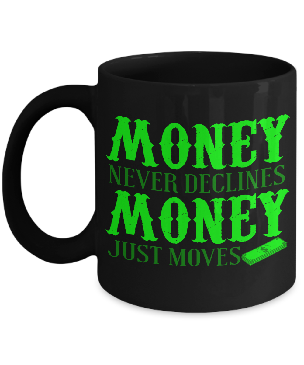 Money Never Declines Money Just Moves- Black Porcelain Coffee Mug 11 Oz Funny Quotes Coffee Mug