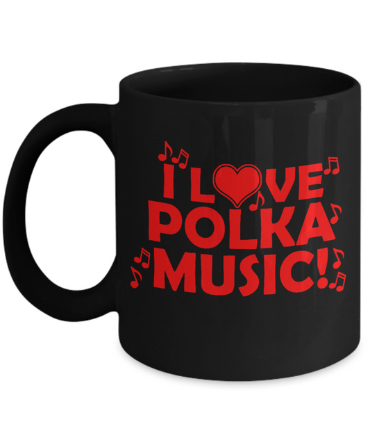 Music Lover Gift Coffee Mug, I Love Polka Music-Black Porcelain Coffee Mug 11 oz For Father, Mother, Brother, Sister, drummer, Music Lover, Music Teacher
