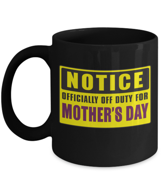 Mothere day gift - Notice Officially off duty for Mother's day - Black Porcelain Coffee Mug Cute Ceramic Cup 11 oz