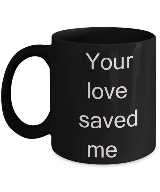 Buny lover gifts - Your Love Saved Me - Black Porcelain Coffee Cup,Premium 11 oz Funny Mugs Black coffee cup Gifts Ideas