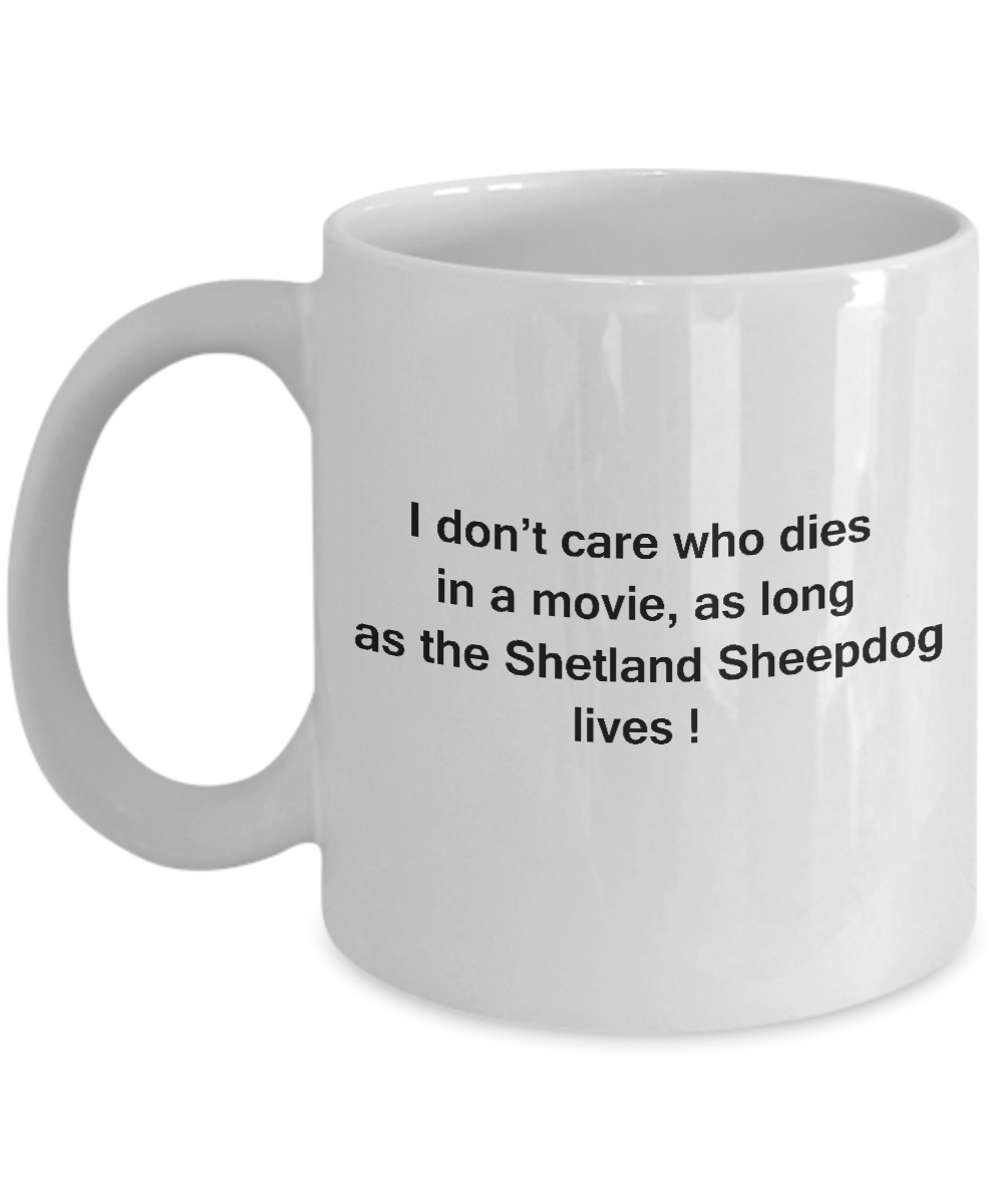 I Don't Care Who Dies, As Long As Shetland Sheepdog Lives -White coffee mugs 11 oz