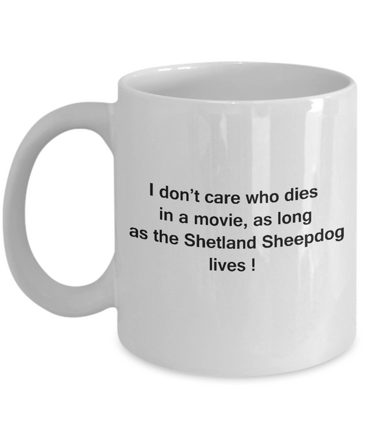 I Don't Care Who Dies, As Long As Shetland Sheepdog Lives -White coffee mugs 11 oz