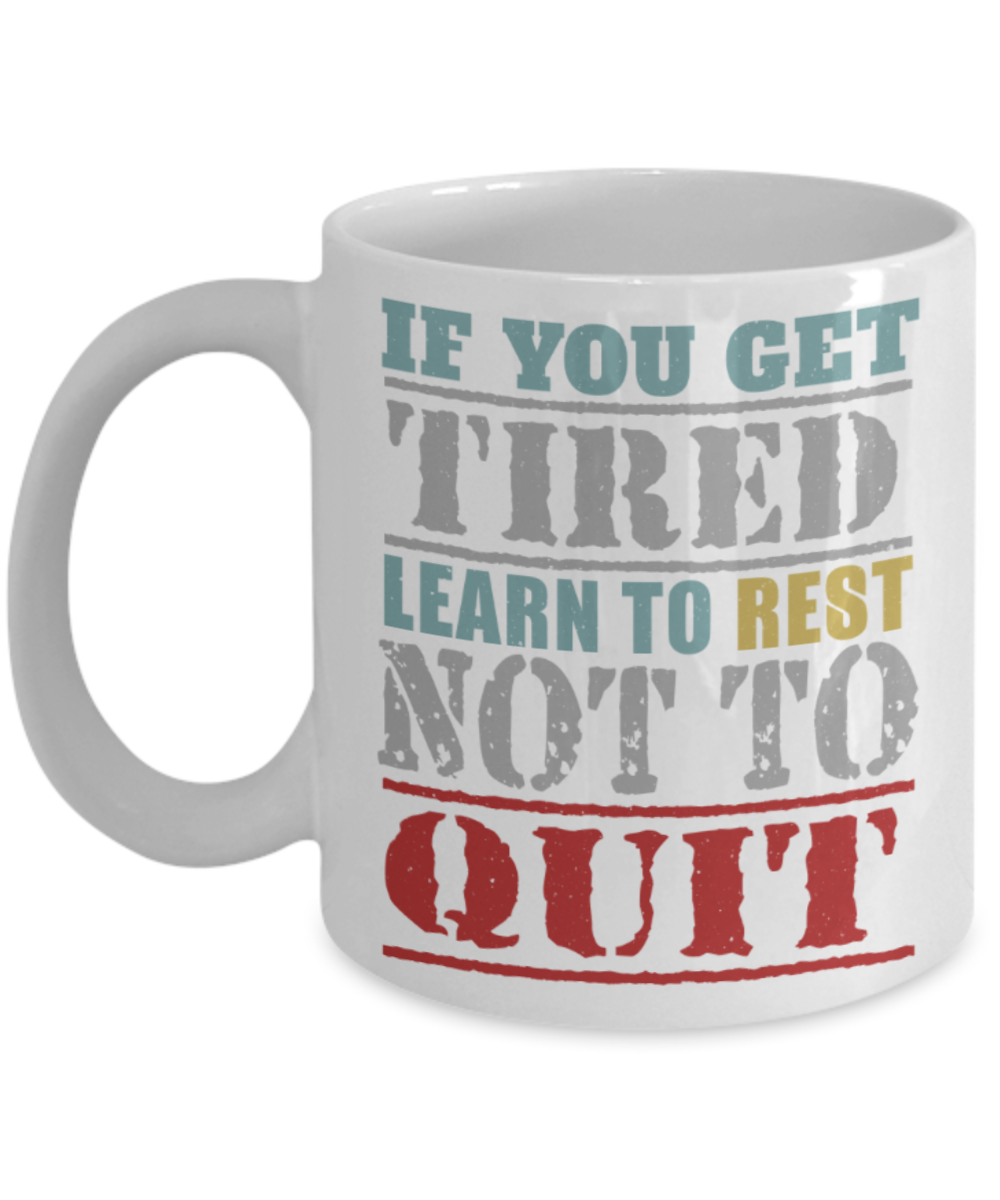 Success Lovers Mugs, If you get tired Learn to rest Not to quite - Funny White Porcelain Coffee 11 oz
