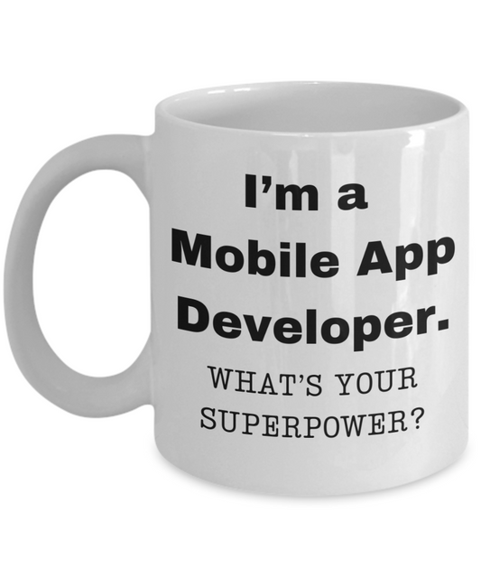 I am a Mobile App Developer, what is your super power, Birthday cup for Mobile App Developer -11 oz White ceramic mug