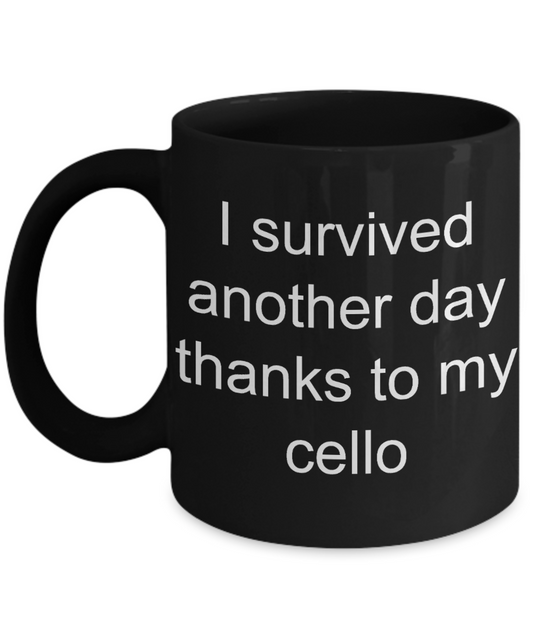 Best Cellist In History,I survived another day thanks to my cello-Black Coffee Mug 11 oz