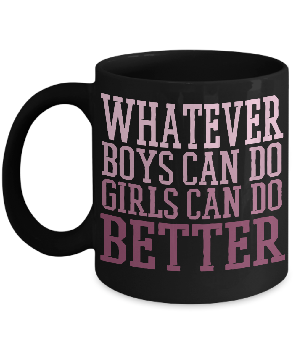 Whatever Boys Can Do Girl Can Do Better- Black Porcelain Coffee Mug 11 Oz Funny Quotes Coffee Mug