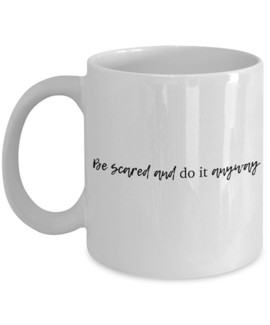 Positive mugs for women , Be scared and do it anyway - White Coffee Mug Tea Cup 11 oz Gift