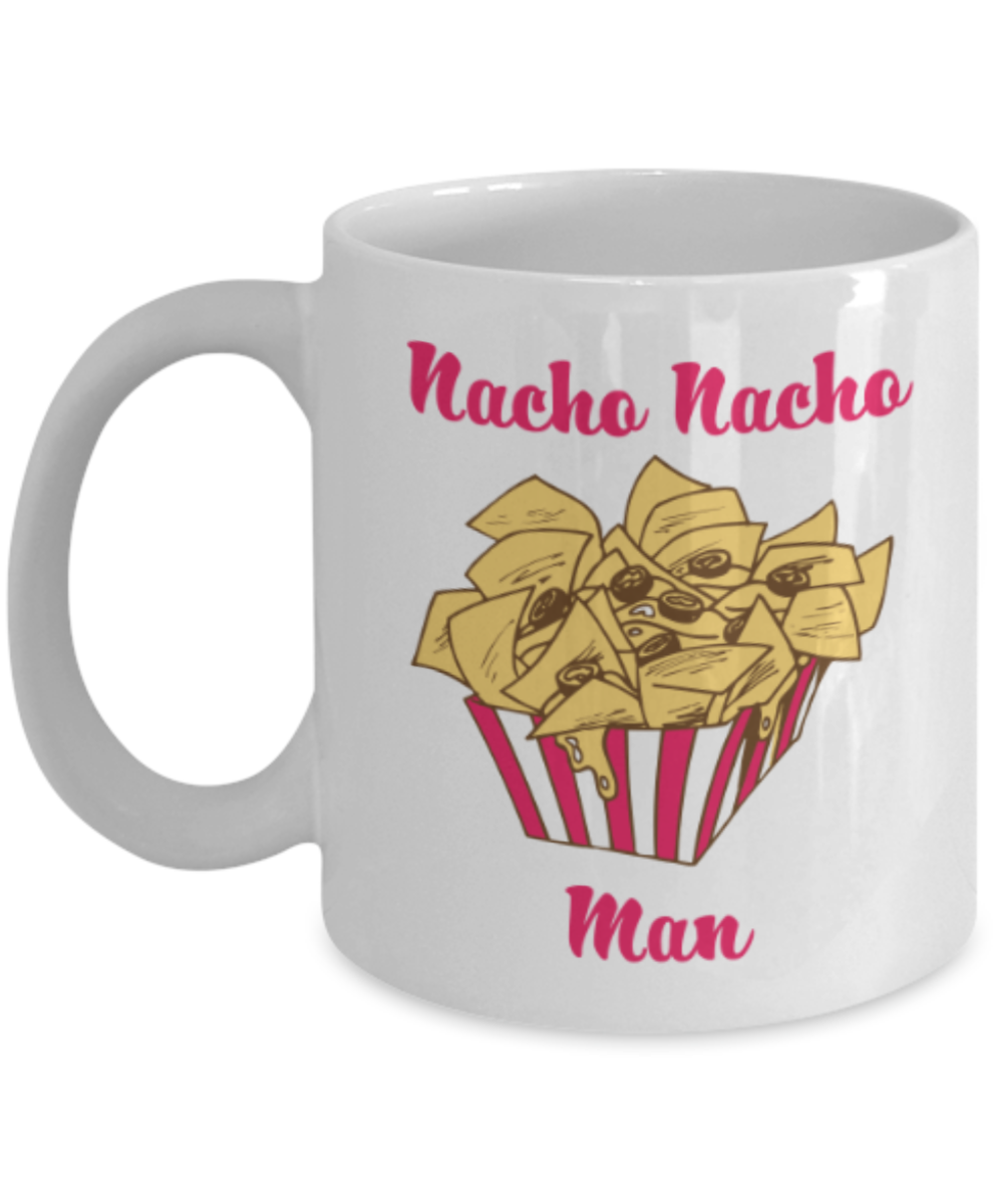 Beer Food Lovers mugs , Nacho nacho Man - White Coffee Mug Porcelain Tea Cup 11 oz - Great Gift