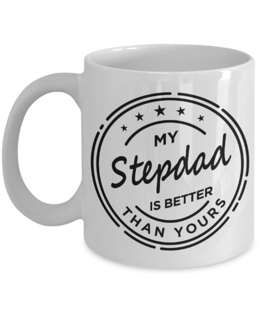 Stepdad gift mugs, My Stepdad is better than Yours - Funny White Porcelain Coffee Mug Cute Ceramic Cup 11 oz