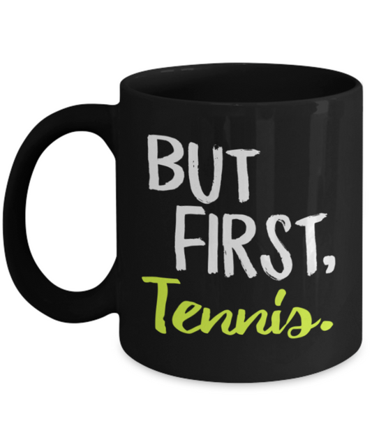 Tennis Lovers Mugs , But first Tennis - Black Coffee Mug Porcelain Tea Cup 11 oz - Great Gift