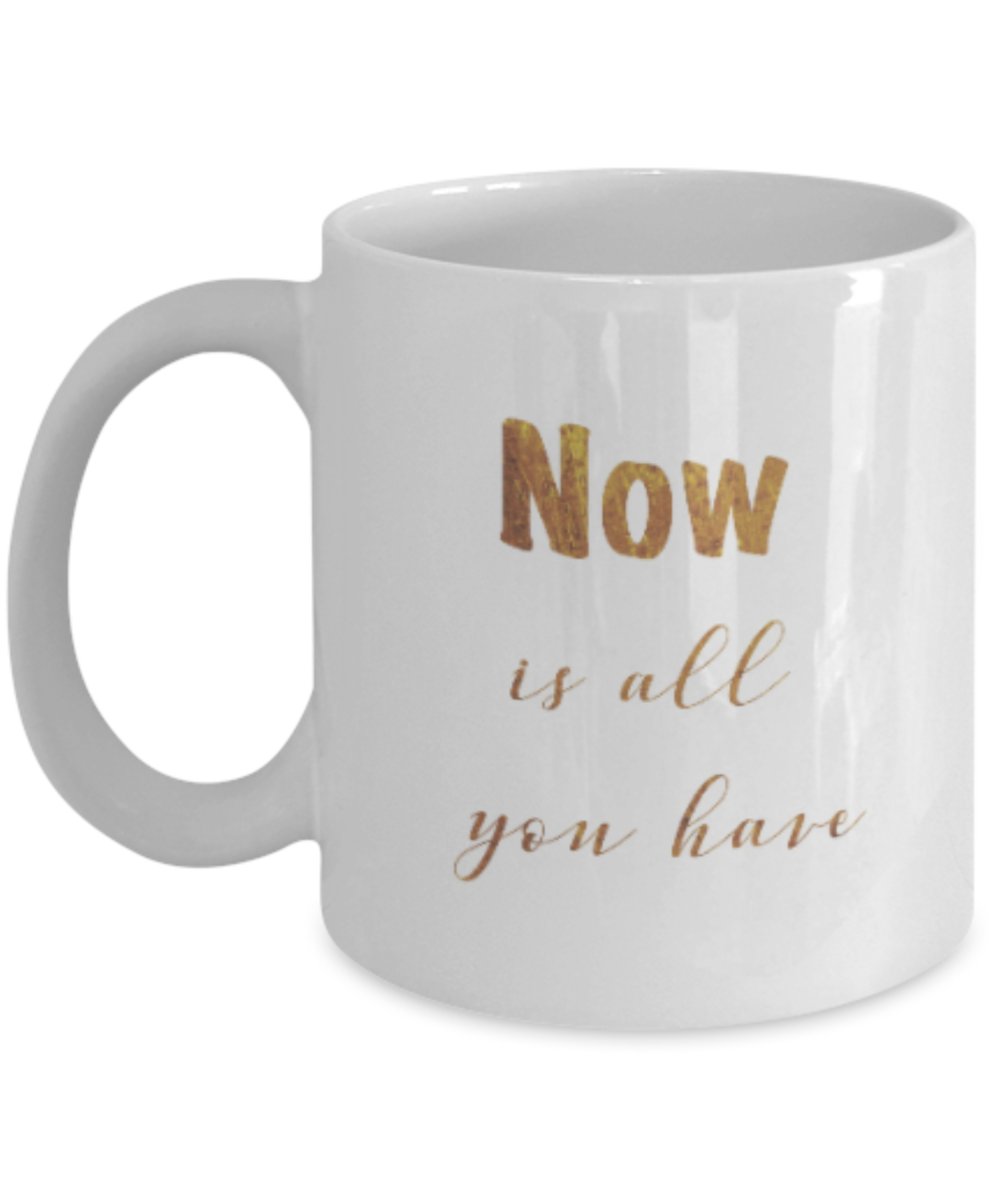 Get well mugs for women , Now is all you have - White Coffee Mug Tea Cup 11 oz Gift