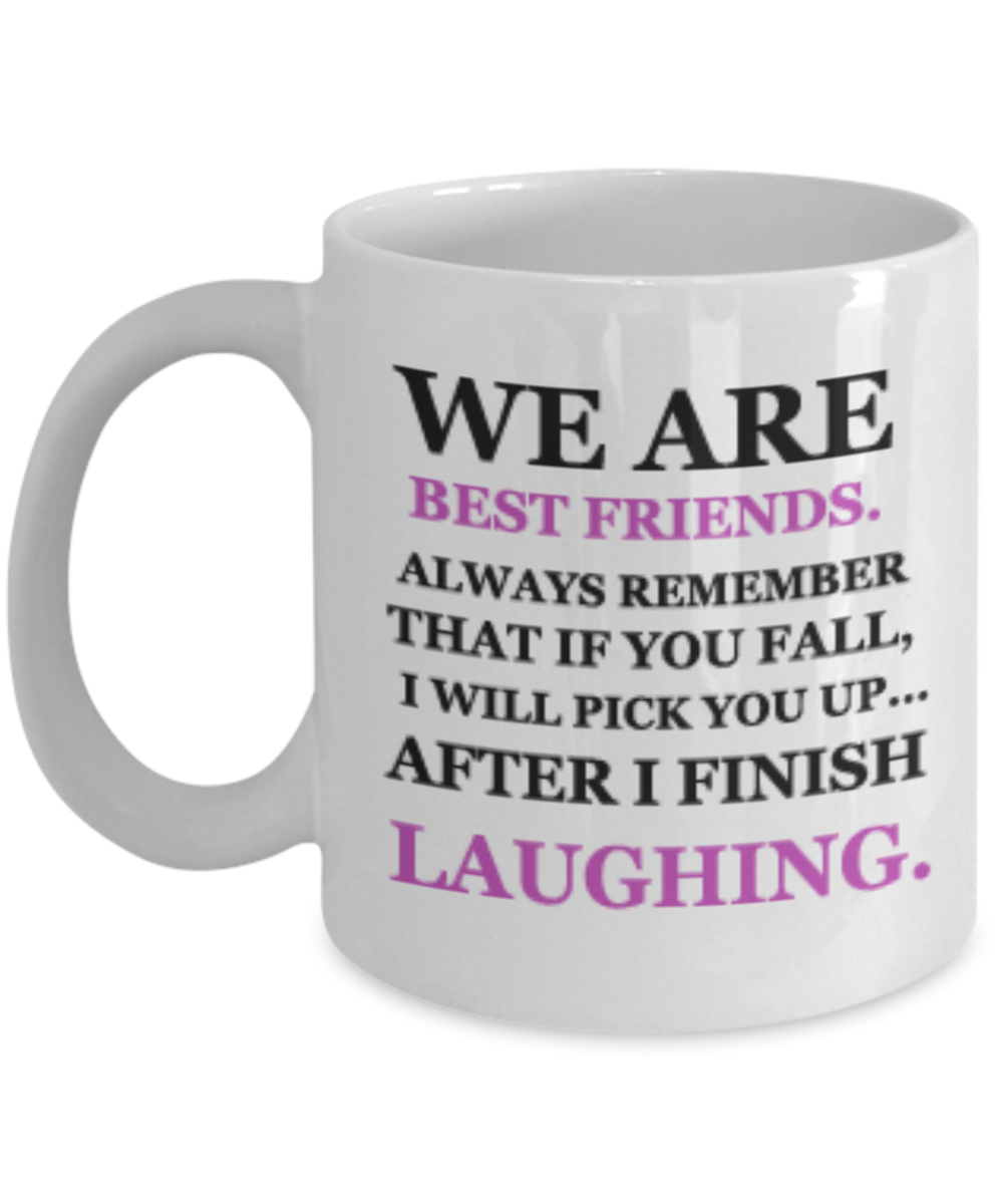 We are best friends, Remember if you fall I will pick up after laughing Coffee mugs for friends Ceramic Coffee Mug 11 oz