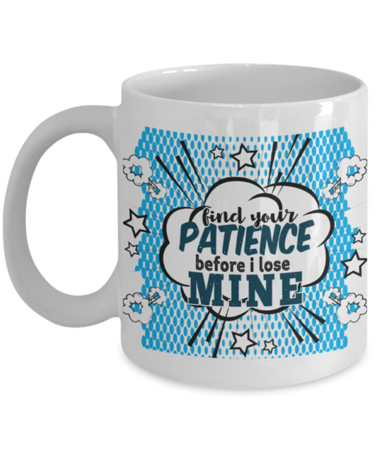 Find your patience before I lose mine - Funny White Porcelain Coffee 11 oz