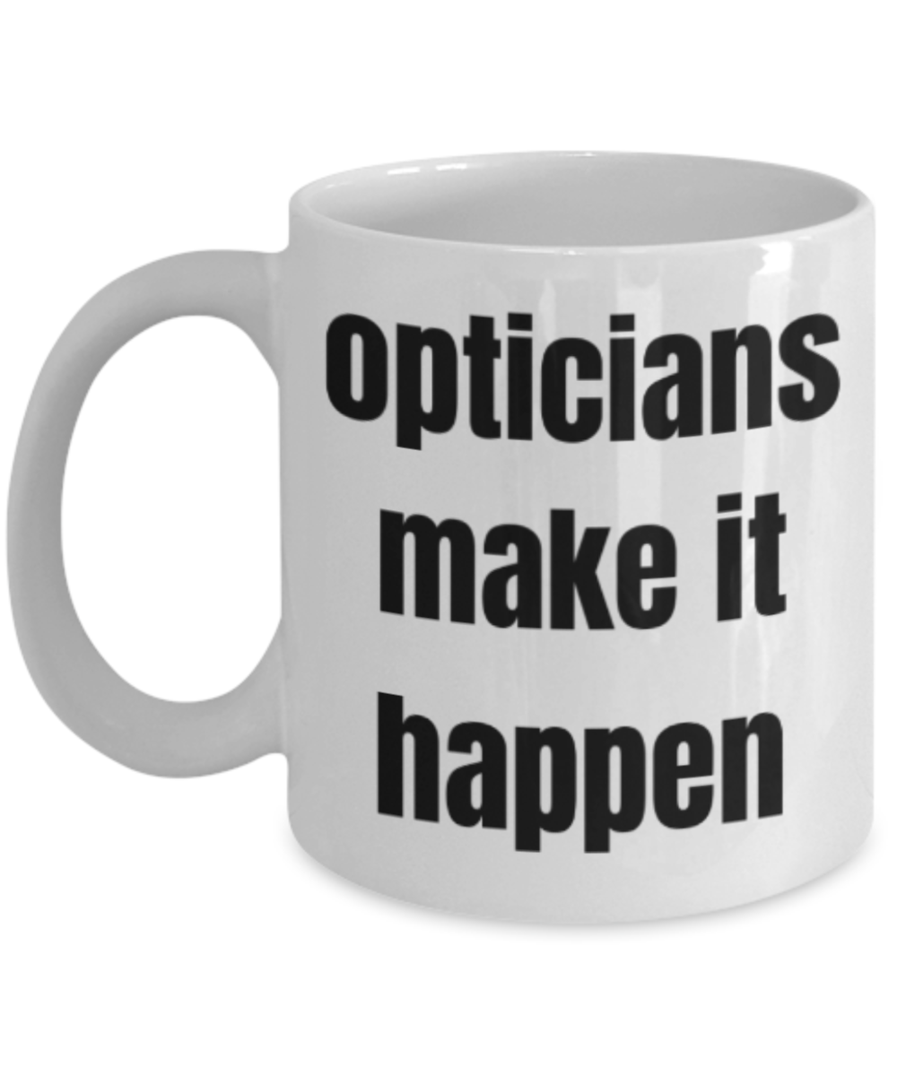 Opticians gifts mugs, Opticians make it happen - Funny White Porcelain Coffee Mug Cute Ceramic Cup 11 oz