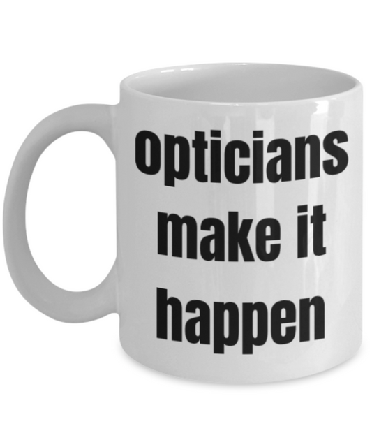 Opticians gifts mugs, Opticians make it happen - Funny White Porcelain Coffee Mug Cute Ceramic Cup 11 oz