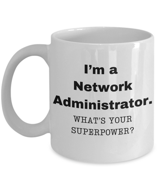 I am a Network Administrator, what is your super power, Birthday cup for Network Administrator -11 oz White ceramic mug