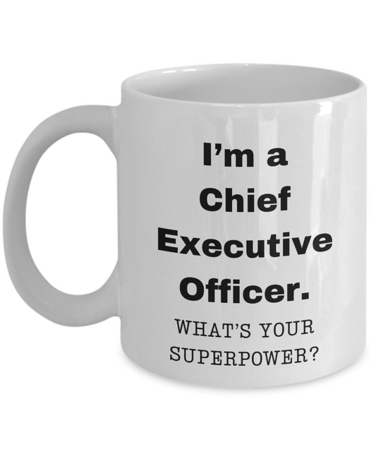 I am a Chief Executive Officer, what is your super power, Birthday cup for Chief Executive Officer (CEO) -11 oz White ceramic mug