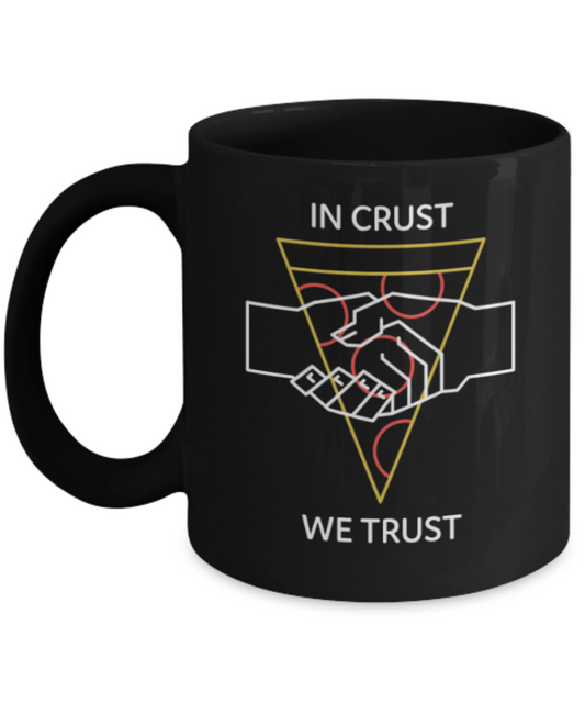 Food Lovers mugs , In Crust We Trust - Black Coffee Mug Porcelain Tea Cup 11 oz - Great Gift