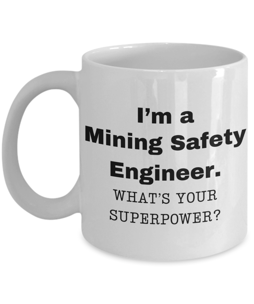 I am a Mining Safety Engineer, what is your super power, Birthday cup for Mining Safety Engineer -11 oz White ceramic mug