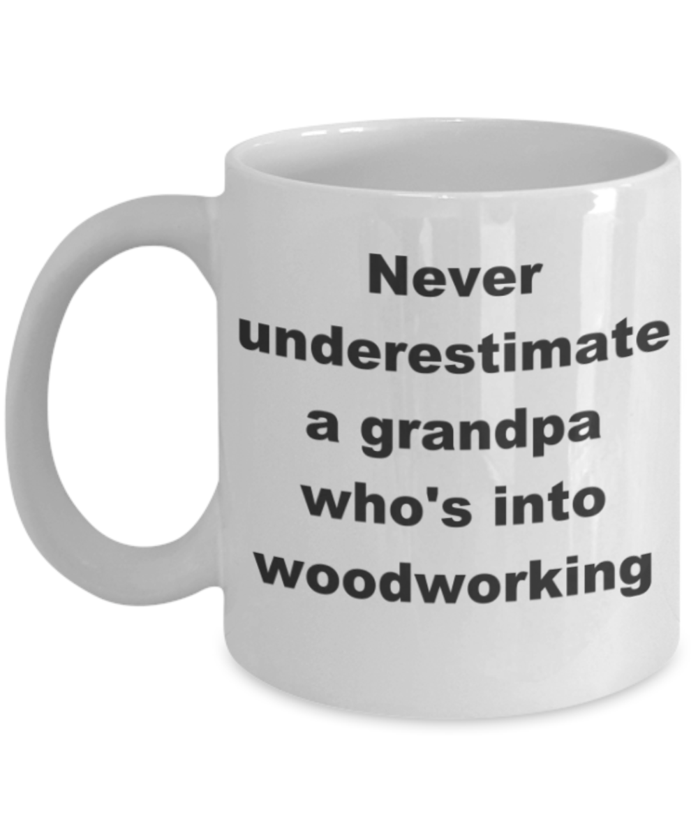 Never underestimate a grandpa who_s into woodworking - White Porcelain Coffee 11 oz