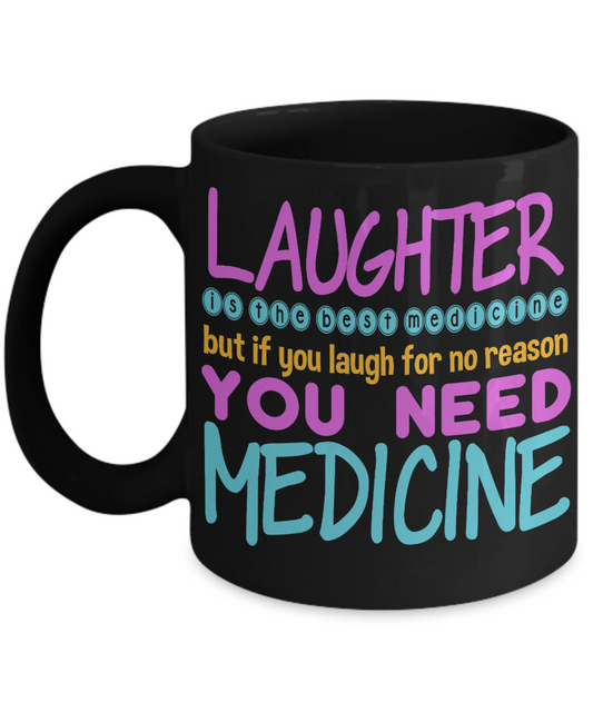 Laughter Is The Best Medicine But If You Laugh For Nor Reason You Need Medicine-Black Porcelain Coffee Mug 11 Oz Funny Quotes Coffee Mug