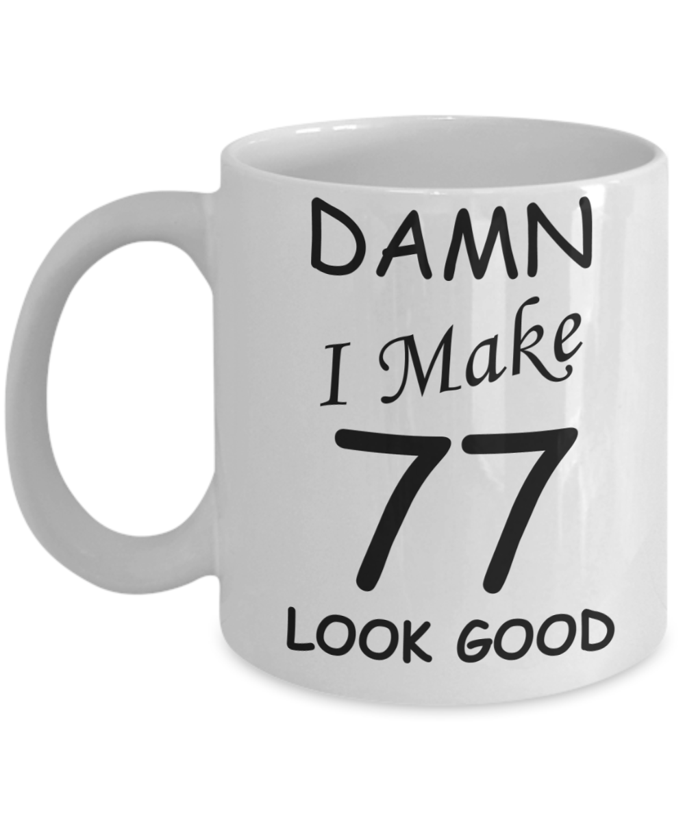 77th birthday gifts for men/women - Damn I Make 77 Look Good, Born In 1943 Birthday Mugs - Funny White Porcelain Coffee 11 oz