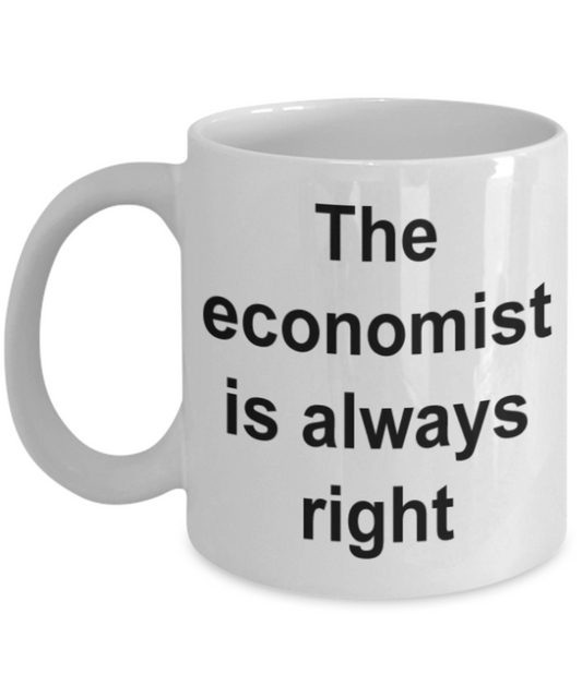 The economist is always right - Funny White Porcelain Coffee Mug Cute Ceramic Cup 11 oz