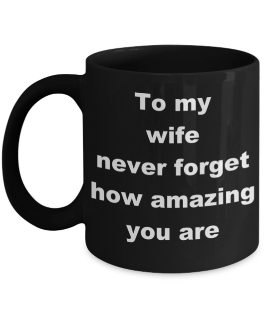 To my wife never forget how amazing you are - Black Porcelain Coffee 11 oz