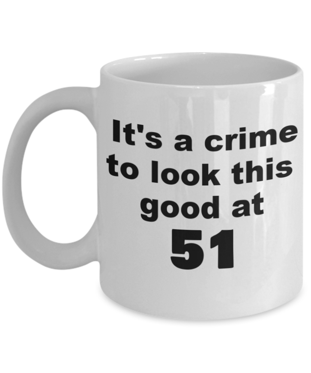 51st birthday gift mug, It's a crime to look this good at 51 - White Porcelain Coffee 11 oz