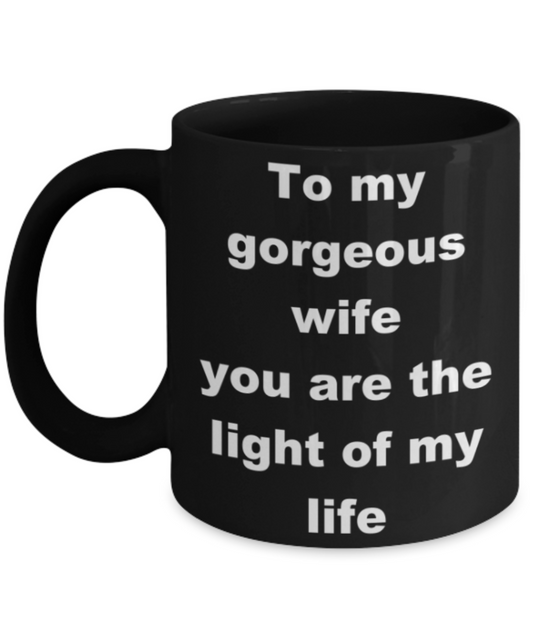 To my gorgeous wife you are the light of my life - Black Porcelain Coffee 11 oz