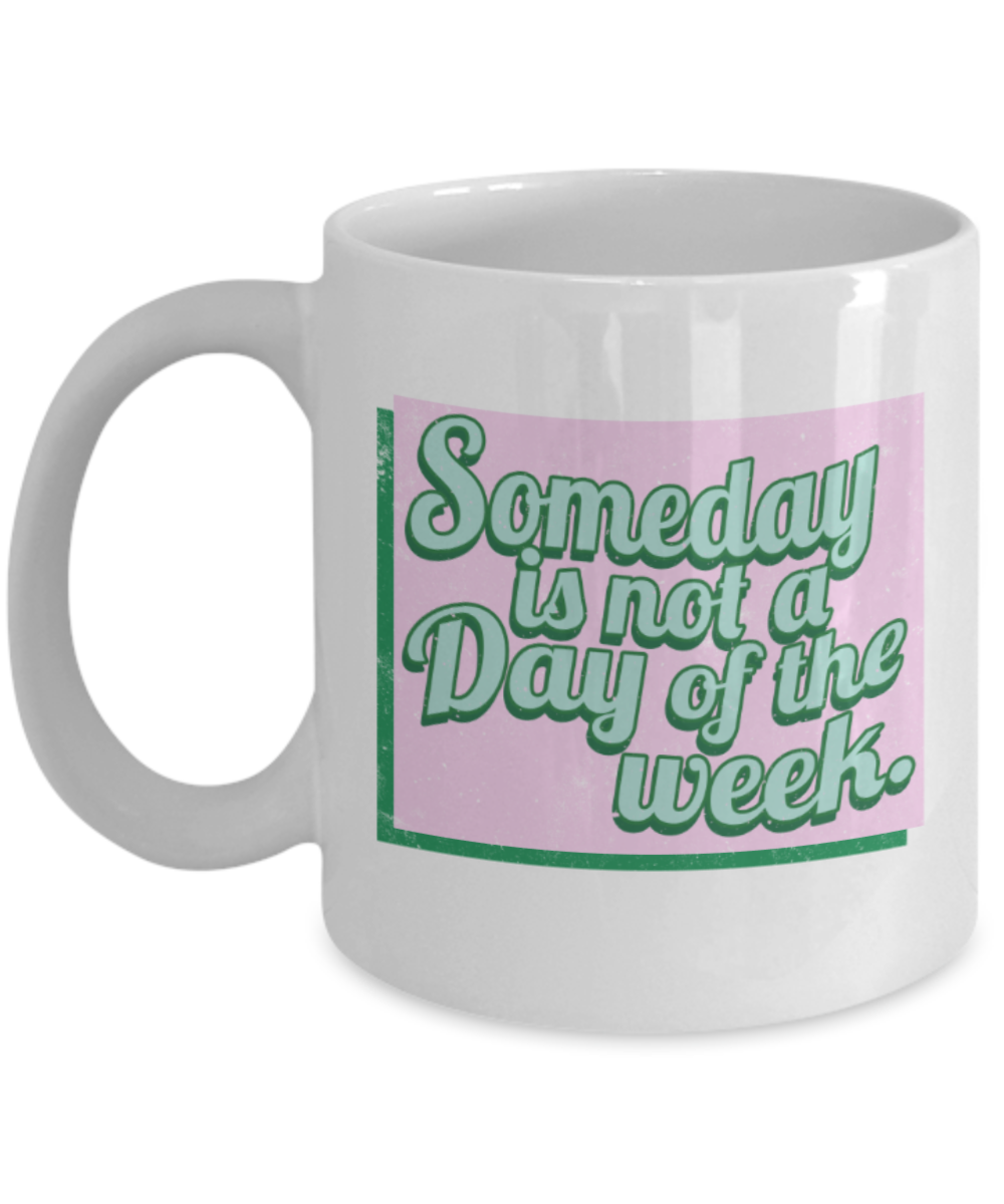 Success Lovers Mugs, Someday is not a day of the week - Funny White Porcelain Coffee 11 oz