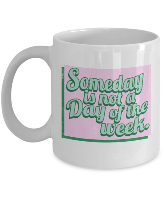 Success Lovers Mugs, Someday is not a day of the week - Funny White Porcelain Coffee 11 oz