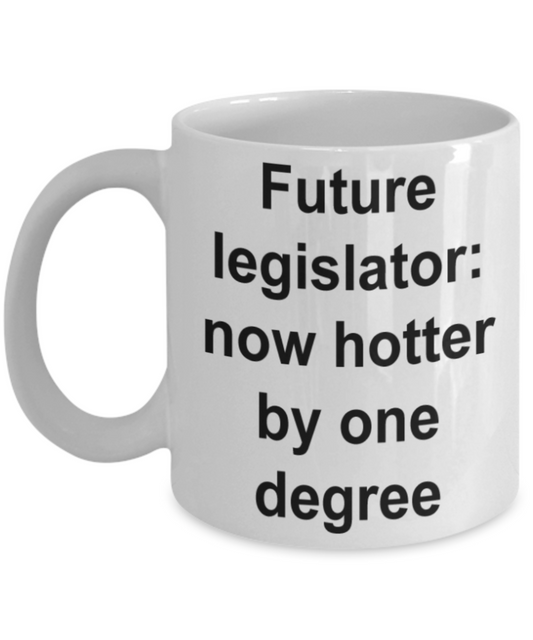 Funny mug, Future legislator Now hotter by one degree - Funny White Porcelain Coffee Mug Cute Ceramic Cup 11 oz