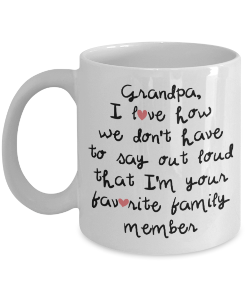 Grandpa gift mugs, Grandpa I love how we don't have to say out loud that I'm your favorite family member - Funny White Porcelain Coffee Mug Cute Ceramic Cup 11 oz