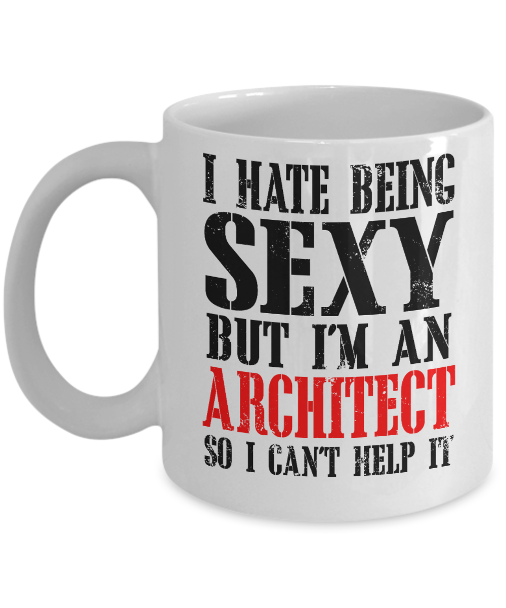 Architect Gift Idea Coffee Mug I Hate Being Sexy But I'm An Architect So I Can't Help It- White Porcelain Coffee Mug 11 oz For Architect, Civil Engineer, Husband, Wife