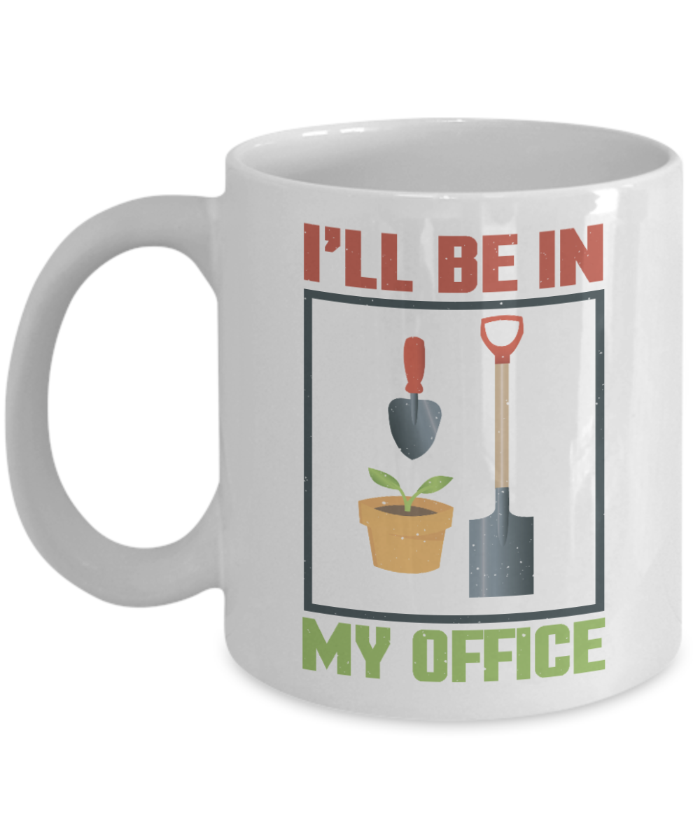 Gardening Love Coffee Mug, I Will Be In My Office-White Porcelain Coffee Mug 11 oz for Gardening , love,Gardener, Mom,Grandma, Dad,Grandpa