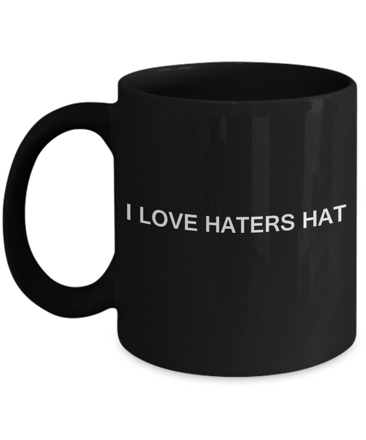 I Love Haters Hat - Black Funny Mugs Coffee cups 11 oz