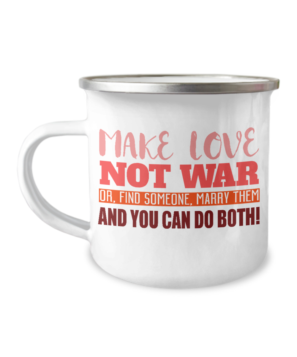 Make Love Not War Or Find Someone Marry Them And You Can Do Both-12 Oz Stainless Steel Enamel Finish White Camper Coffee Mug