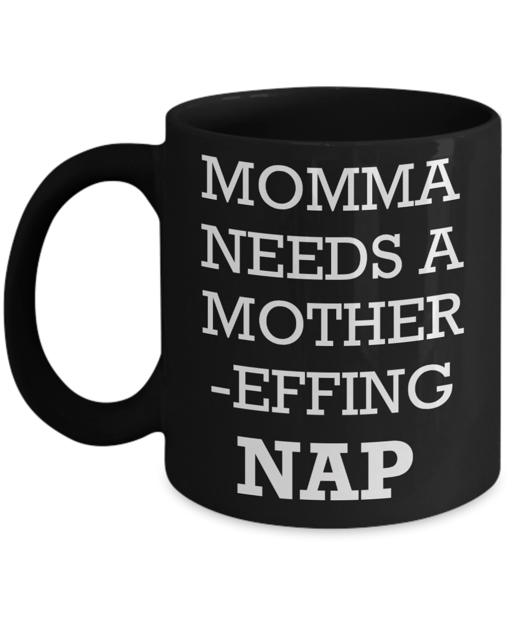 Momma needs a mother effing nap mug - Momma needs a mother effing nap - Black Porcelain Coffee Mug Cute Ceramic Cup 11 oz