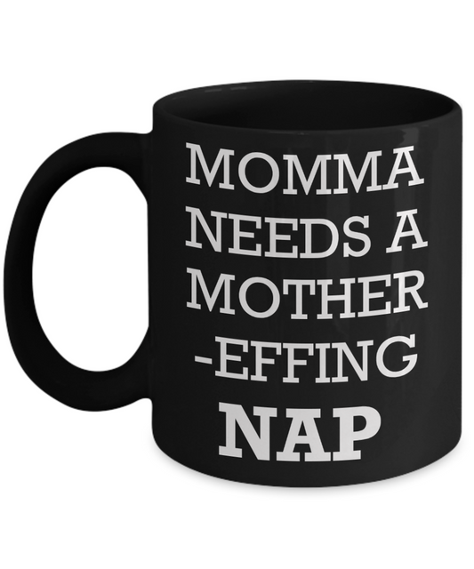 Momma needs a mother effing nap mug - Momma needs a mother effing nap - Black Porcelain Coffee Mug Cute Ceramic Cup 11 oz